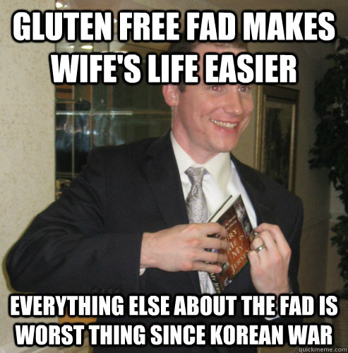 Gluten Free Fad Makes Wife's Life Easier Everything else about the fad is worst thing since Korean War - Gluten Free Fad Makes Wife's Life Easier Everything else about the fad is worst thing since Korean War  Misanthrope McAllister