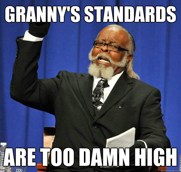 granny's standards are too damn high - granny's standards are too damn high  Jimmy McMillan