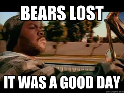 Bears lost it was a good day - Bears lost it was a good day  Misc