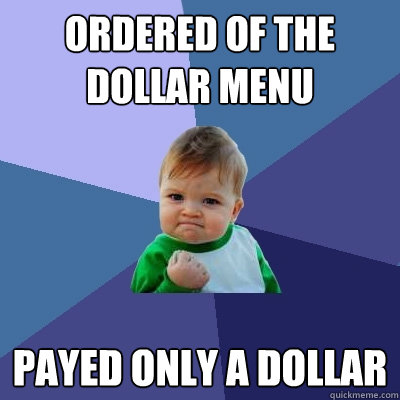 Ordered of the dollar menu Payed only a dollar  Success Kid