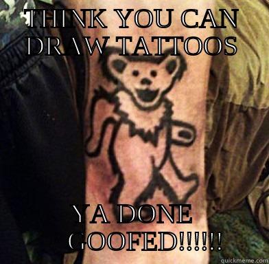 THINK YOU CAN DRAW TATTOOS YA DONE     GOOFED!!!!!! Misc