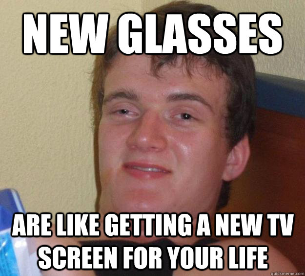 new glasses are like getting a new tv screen for your life - new glasses are like getting a new tv screen for your life  10 Guy