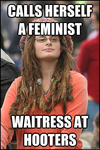 Calls herself a feminist Waitress at Hooters  College Liberal