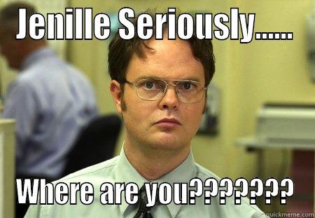 JENILLE SERIOUSLY...... WHERE ARE YOU??????? Schrute