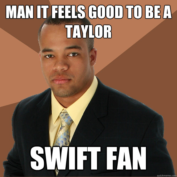 man it feels good to be a taylor swift fan  Successful Black Man