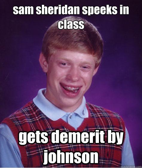 sam sheridan speeks in class gets demerit by johnson  - sam sheridan speeks in class gets demerit by johnson   Bad Luck Brian