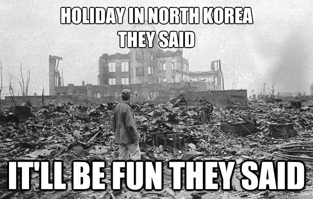 Holiday in North Korea
they said
 It'll be fun they said  North Korea