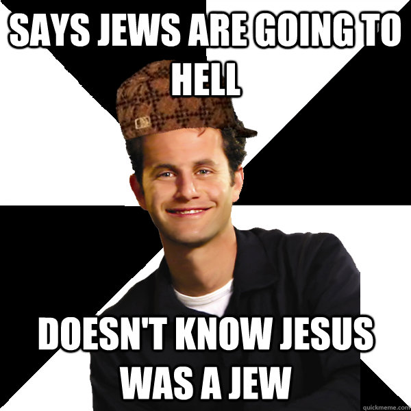 Says Jews are going to hell Doesn't know Jesus was a Jew - Says Jews are going to hell Doesn't know Jesus was a Jew  Scumbag Christian