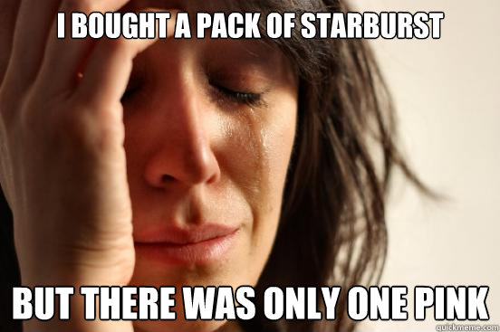 I bought a pack of starburst but there was only one pink  First World Problems