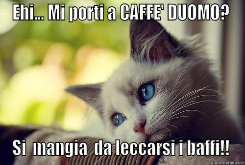 EHI... MI PORTI A CAFFE' DUOMO? SI  MANGIA  DA LECCARSI I BAFFI!! First World Problems Cat