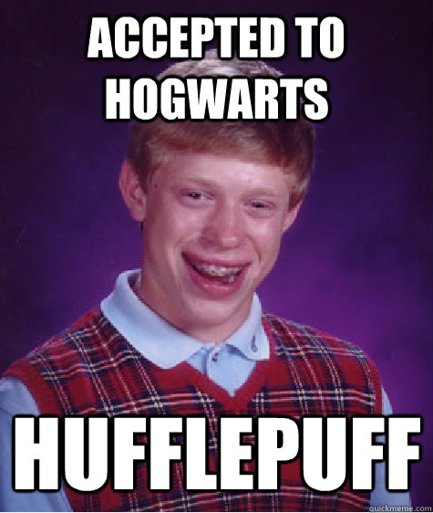 accepted to hogwarts hufflepuff  Bad Luck Brian