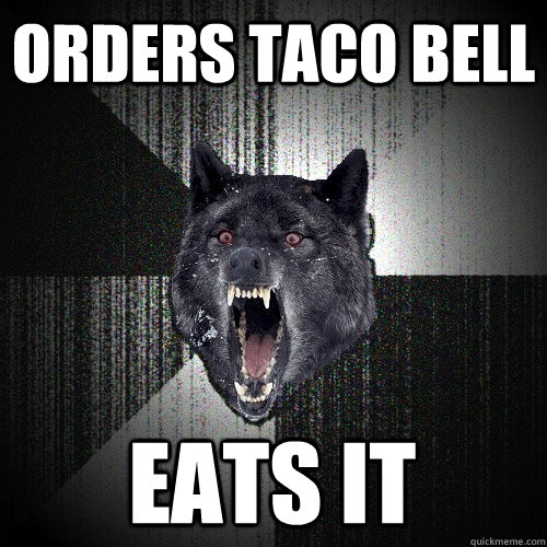 Orders Taco bell eats it  Insanity Wolf