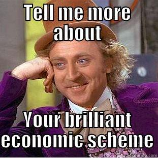 TELL ME MORE ABOUT YOUR BRILLIANT ECONOMIC SCHEME Condescending Wonka