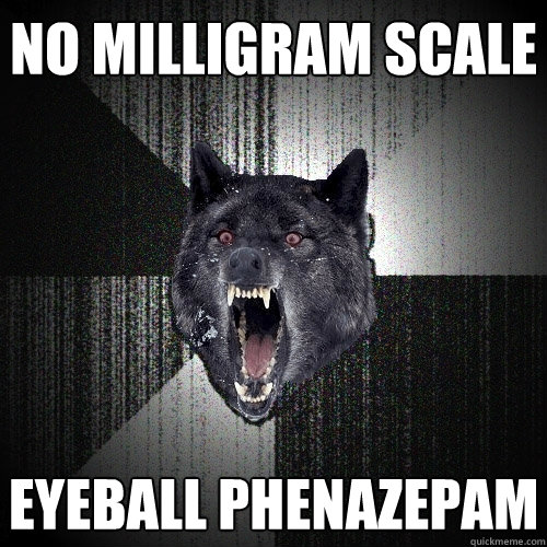 no milligram scale eyeball phenazepam  Insanity Wolf