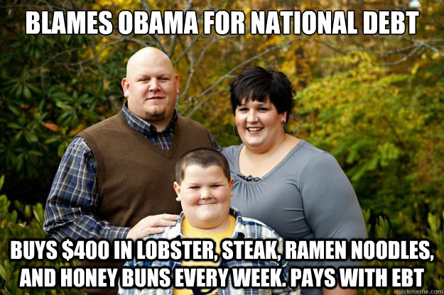 Blames Obama for National Debt Buys $400 in Lobster, Steak, Ramen Noodles, and Honey buns every week. Pays with EBT - Blames Obama for National Debt Buys $400 in Lobster, Steak, Ramen Noodles, and Honey buns every week. Pays with EBT  Happy American Family