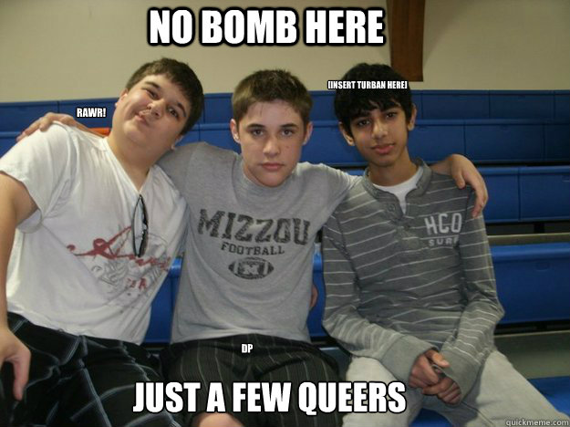 No bomb here Just a few queers Rawr! DP [Insert Turban Here]  