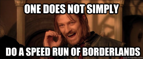 One does not simply Do a speed run of Borderlands  Mordor