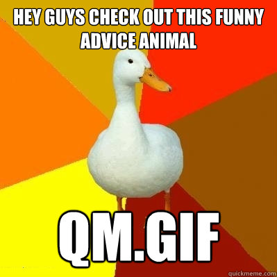 Hey guys check out this funny
advice animal qm.gif  Tech Impaired Duck