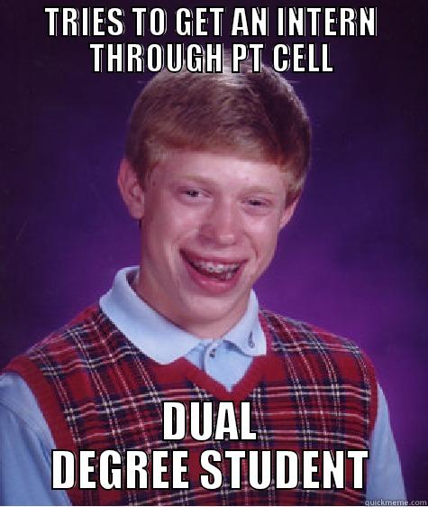 TRIES TO GET AN INTERN THROUGH PT CELL DUAL DEGREE STUDENT Bad Luck Brain