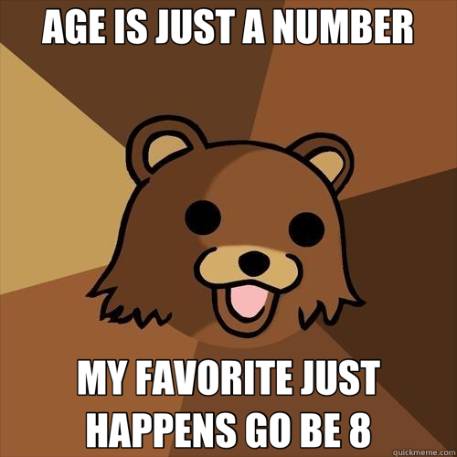 AGE IS JUST A NUMBER MY FAVORITE JUST HAPPENS GO BE 8 - AGE IS JUST A NUMBER MY FAVORITE JUST HAPPENS GO BE 8  Pedobear