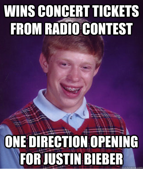 Wins concert tickets from radio contest One Direction opening for Justin Bieber  Bad Luck Brian