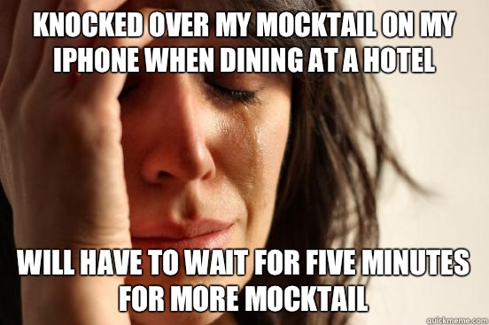 Knocked over my mocktail on my iPhone when dining at a hotel Will have to wait for five minutes for more mocktail - Knocked over my mocktail on my iPhone when dining at a hotel Will have to wait for five minutes for more mocktail  First World Problems