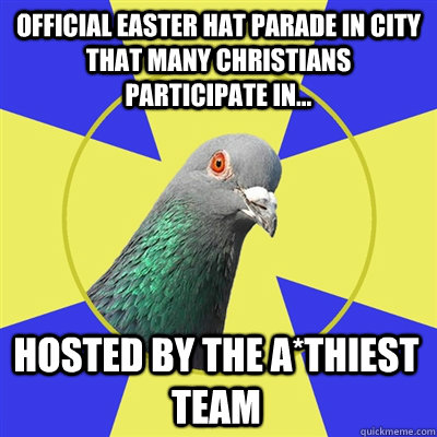 Official Easter Hat Parade in city that many christians participate in... hosted by the a*thiest team  Religion Pigeon