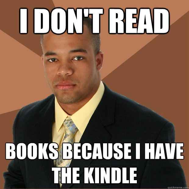 I don't read Books because I have the Kindle  Successful Black Man