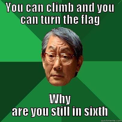 YOU CAN CLIMB AND YOU CAN TURN THE FLAG WHY ARE YOU STILL IN SIXTH High Expectations Asian Father