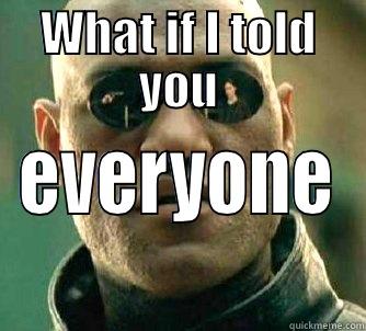 Everyone believes - WHAT IF I TOLD YOU EVERYONE BELIEVES IT! Matrix Morpheus