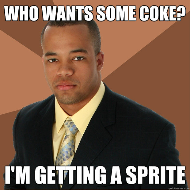 Who wants some coke? i'm getting a sprite  Successful Black Man