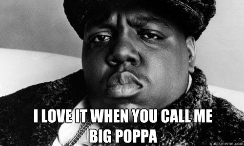 i love it when you call me big poppa - i love it when you call me big poppa  Misc