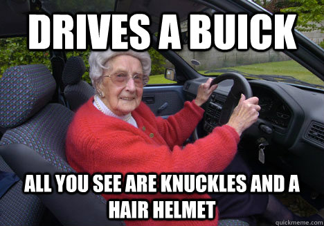 drives a buick All you see are knuckles and a hair helmet - drives a buick All you see are knuckles and a hair helmet  Bad Driver Barbara