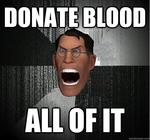 DONATE BLOOD ALL OF IT - DONATE BLOOD ALL OF IT  Insanity Medic