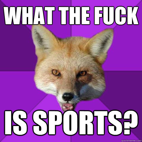 What the fuck is sports?  Forensics Fox