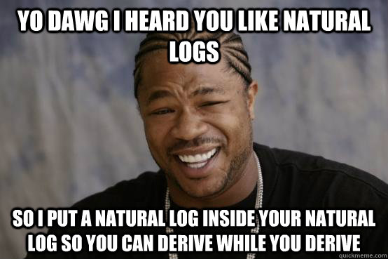 YO DAWG I HEARD YOU LIKE NATURAL LOGS SO I PUT A NATURAL LOG INSIDE YOUR NATURAL LOG SO YOU CAN DERIVE WHILE YOU DERIVE  YO DAWG