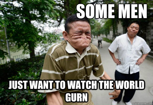 Some men just want to watch the world gurn - Some men just want to watch the world gurn  Misc