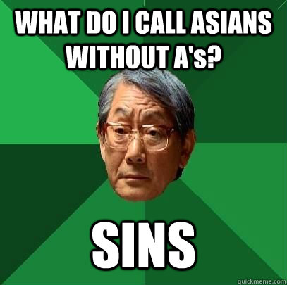 WHAT DO I CALL ASIANS WITHOUT A's? SINS  High Expectations Asian Father