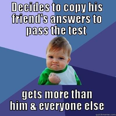 success kid - DECIDES TO COPY HIS FRIEND'S ANSWERS TO PASS THE TEST  GETS MORE THAN HIM & EVERYONE ELSE Success Kid