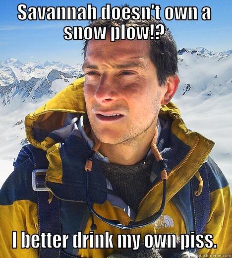 SAVANNAH DOESN'T OWN A SNOW PLOW!? I BETTER DRINK MY OWN PISS. Bear Grylls