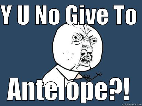 Take the easy option for once. - Y U NO GIVE TO  ANTELOPE?! Y U No