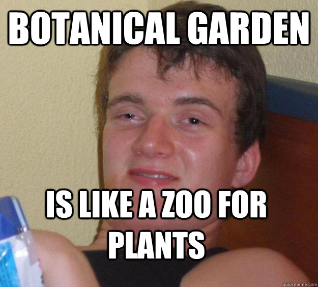 Botanical garden Is like a zoo for plants  10 Guy