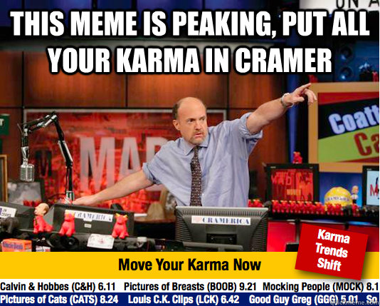 this meme is peaking, put all your karma in Cramer    Mad Karma with Jim Cramer