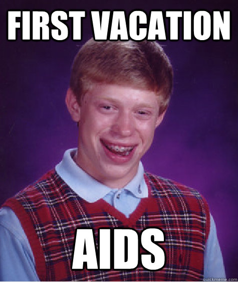 first vacation aids  Bad Luck Brian