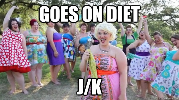 Goes on diet  J/K  Big Girl Party