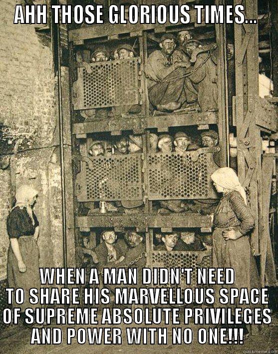 AHH THOSE GLORIOUS TIMES...  WHEN A MAN DIDN'T NEED TO SHARE HIS MARVELLOUS SPACE OF SUPREME ABSOLUTE PRIVILEGES AND POWER WITH NO ONE!!! Misc