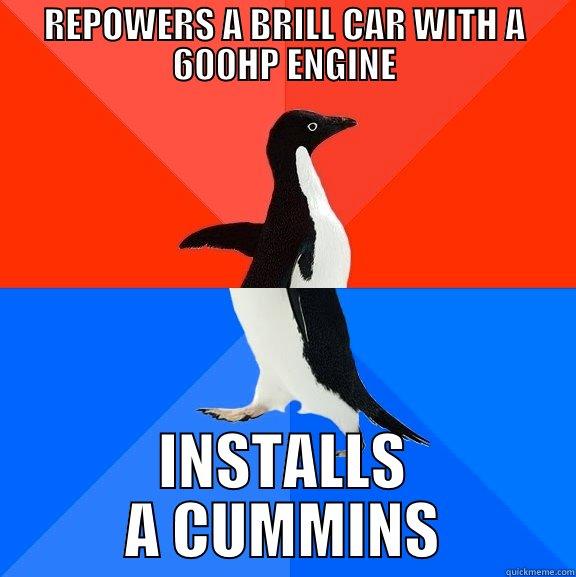 REPOWERS A BRILL CAR WITH A 600HP ENGINE INSTALLS A CUMMINS Socially Awesome Awkward Penguin