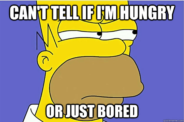 can't tell if i'm hungry or just bored - can't tell if i'm hungry or just bored  Simpsons Homer