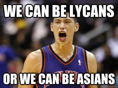 We can be Lycans OR WE CAN BE ASIANS - We can be Lycans OR WE CAN BE ASIANS  Jeremy Lin