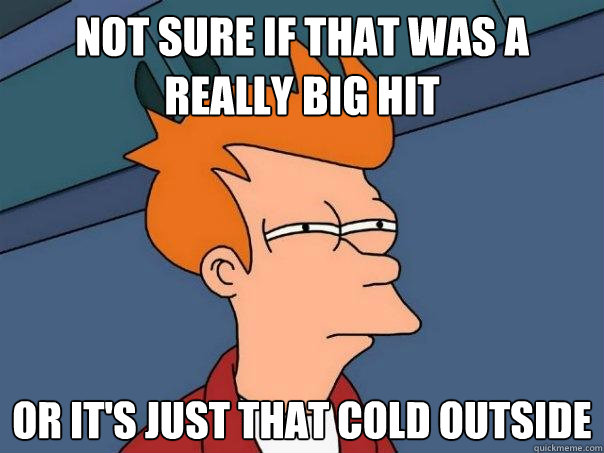 Not sure if that was a really big hit Or it's just that cold outside  Futurama Fry